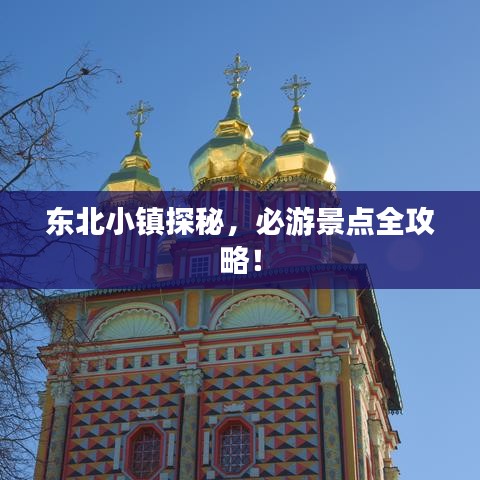 东北小镇探秘，必游景点全攻略！