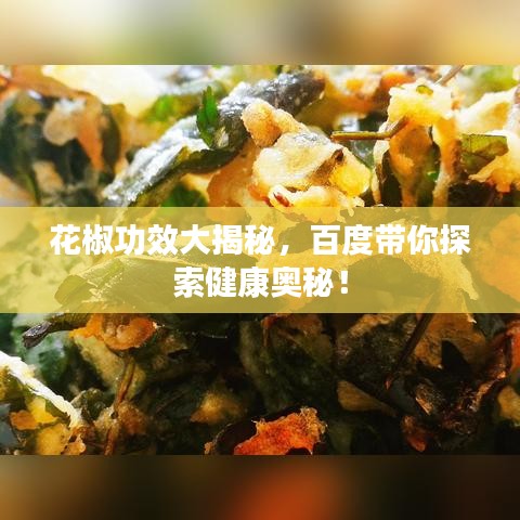 花椒功效大揭秘，百度带你探索健康奥秘！