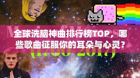 全球洗脑神曲排行榜TOP，哪些歌曲征服你的耳朵与心灵？