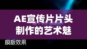 AE宣传片片头制作的艺术魅力与技巧解析