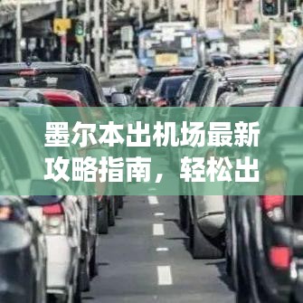 墨尔本出机场最新攻略指南，轻松出行，一步到目的地！