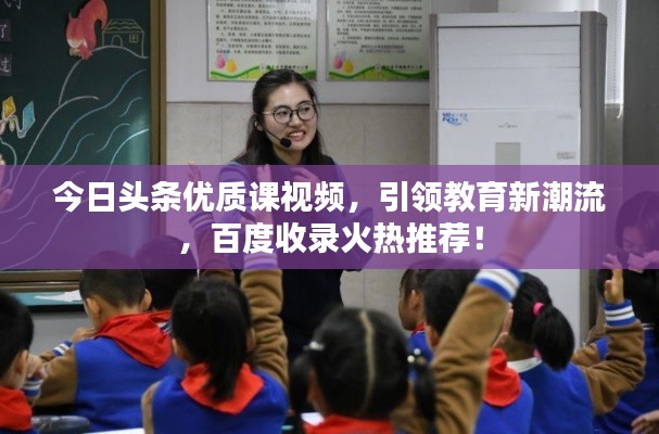 今日头条优质课视频，引领教育新潮流，百度收录火热推荐！