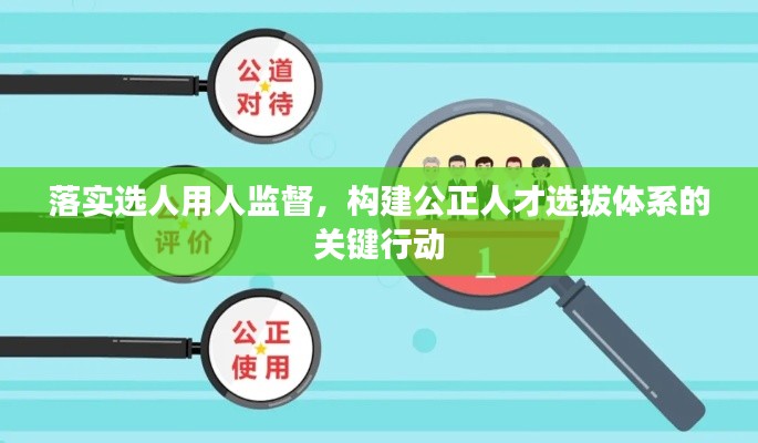 落实选人用人监督，构建公正人才选拔体系的关键行动