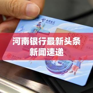 河南银行最新头条新闻速递