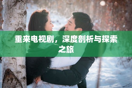 重来电视剧，深度剖析与探索之旅