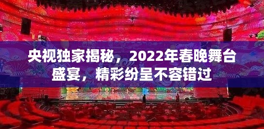 央视独家揭秘，2022年春晚舞台盛宴，精彩纷呈不容错过