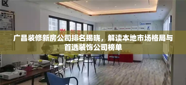 广昌装修新房公司排名揭晓，解读本地市场格局与首选装饰公司榜单