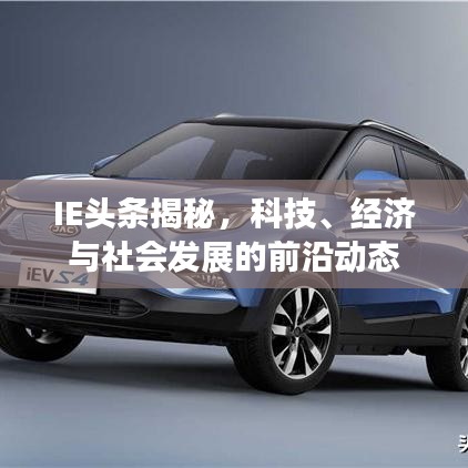 IE头条揭秘，科技、经济与社会发展的前沿动态