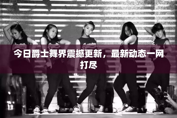 今日爵士舞界震撼更新，最新动态一网打尽