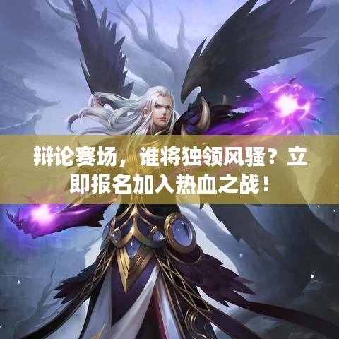 辩论赛场，谁将独领风骚？立即报名加入热血之战！