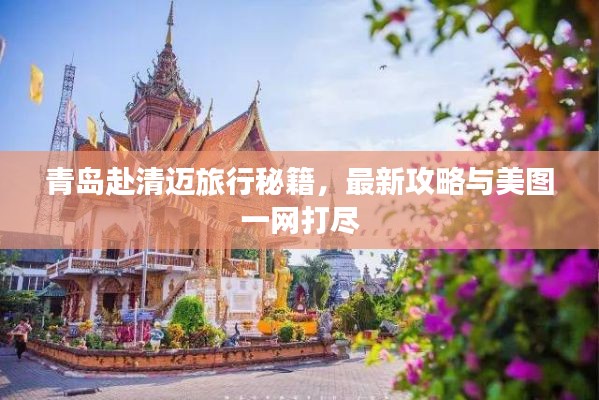 青岛赴清迈旅行秘籍，最新攻略与美图一网打尽