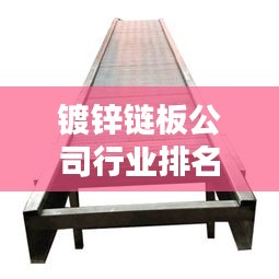 镀锌链板公司行业排名揭秘，行业影响力不容小觑！
