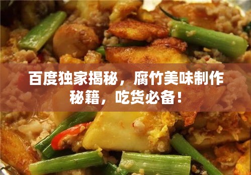 百度独家揭秘，腐竹美味制作秘籍，吃货必备！