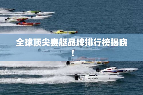 全球顶尖赛艇品牌排行榜揭晓！
