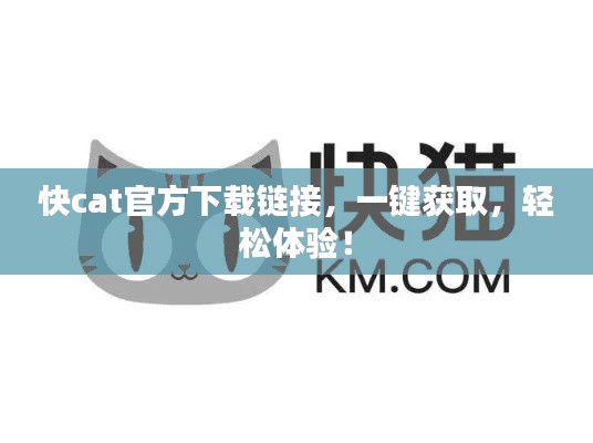 快cat官方下载链接，一键获取，轻松体验！