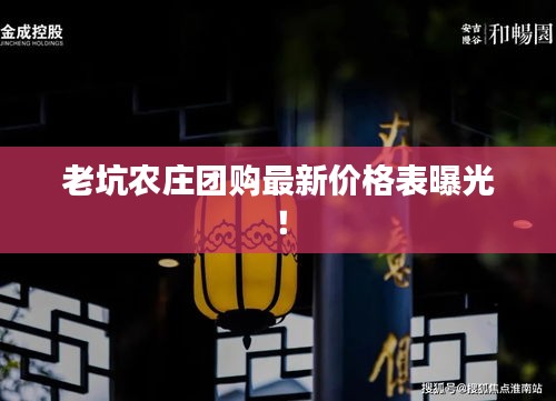老坑农庄团购最新价格表曝光！