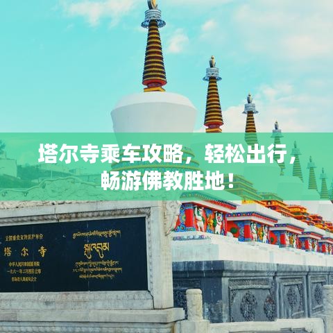 塔尔寺乘车攻略，轻松出行，畅游佛教胜地！
