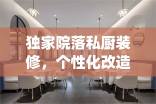 独家院落私厨装修，个性化改造，打造独特美食空间