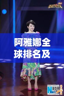 阿雅娜全球排名及影响力与地位探究