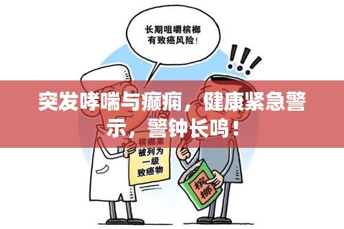 突发哮喘与癫痫，健康紧急警示，警钟长鸣！
