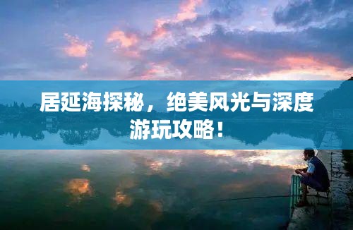 居延海探秘，绝美风光与深度游玩攻略！