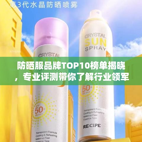 防晒服品牌TOP10榜单揭晓，专业评测带你了解行业领军品牌