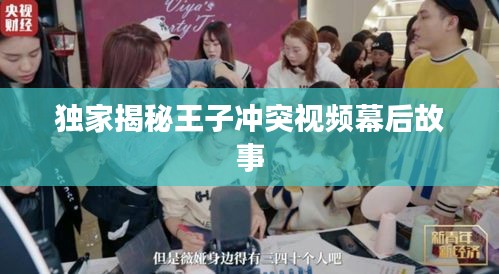 独家揭秘王子冲突视频幕后故事