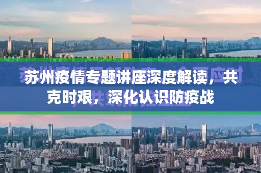 苏州疫情专题讲座深度解读，共克时艰，深化认识防疫战
