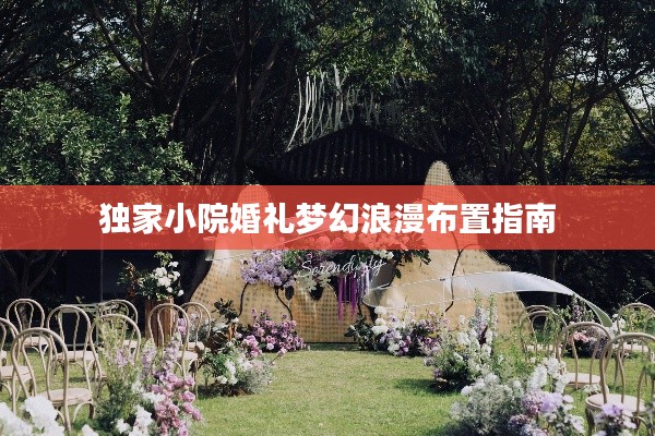 独家小院婚礼梦幻浪漫布置指南
