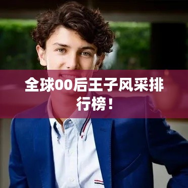 全球00后王子风采排行榜！