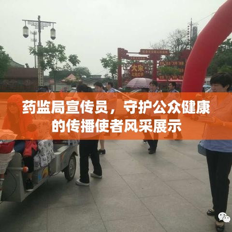 药监局宣传员，守护公众健康的传播使者风采展示