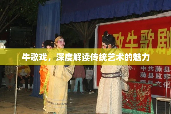牛歌戏，深度解读传统艺术的魅力