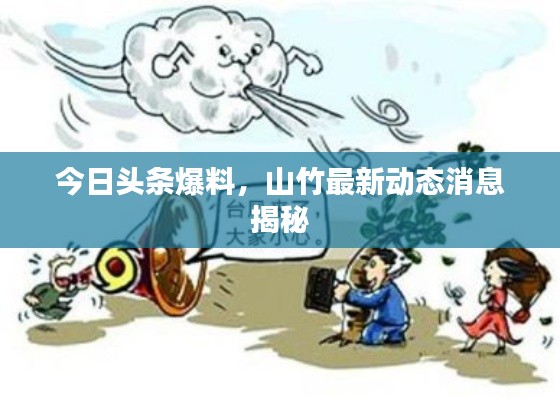 今日头条爆料，山竹最新动态消息揭秘