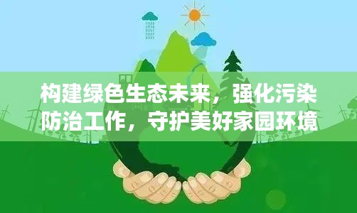 构建绿色生态未来，强化污染防治工作，守护美好家园环境